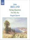 IRELAND: String Quartets Nos. 1 and 2 / the Holy Boy